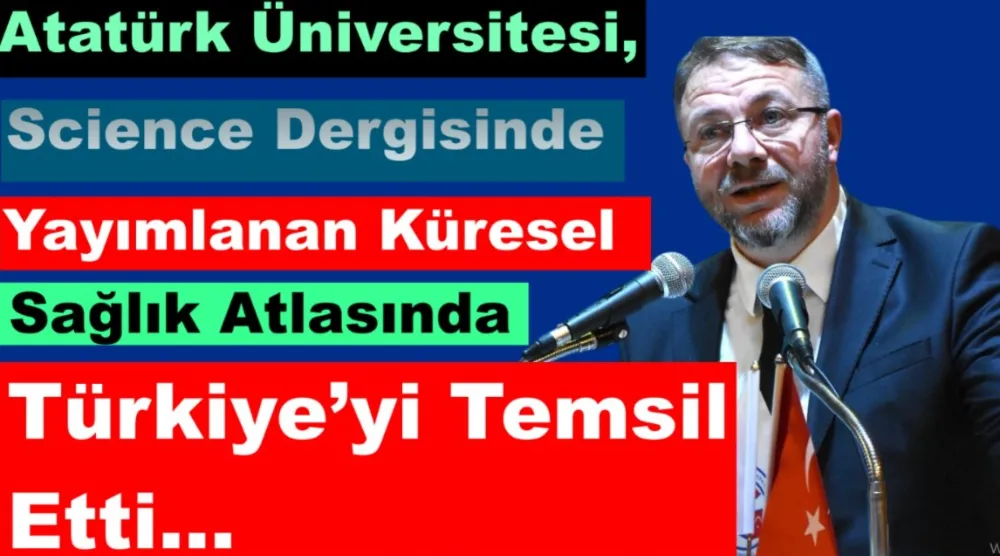 Atatürk Üniversitesi, Science Dergisinde Yayımlanan Küresel Sağlık Atlasında Türkiye’yi Temsil Etti