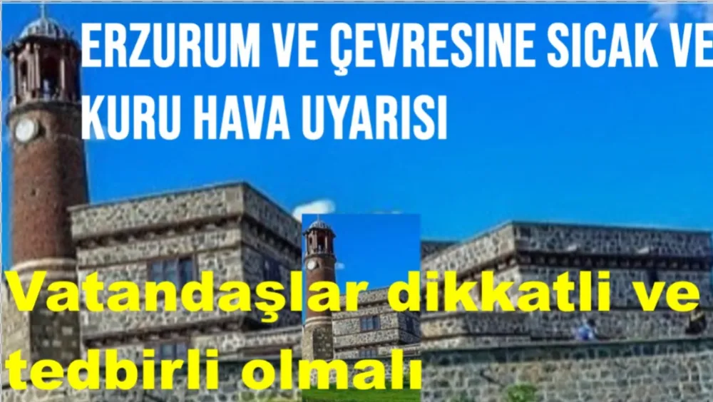 Erzurum ve Çevresine Sıcak ve Kuru Hava Uyarısı