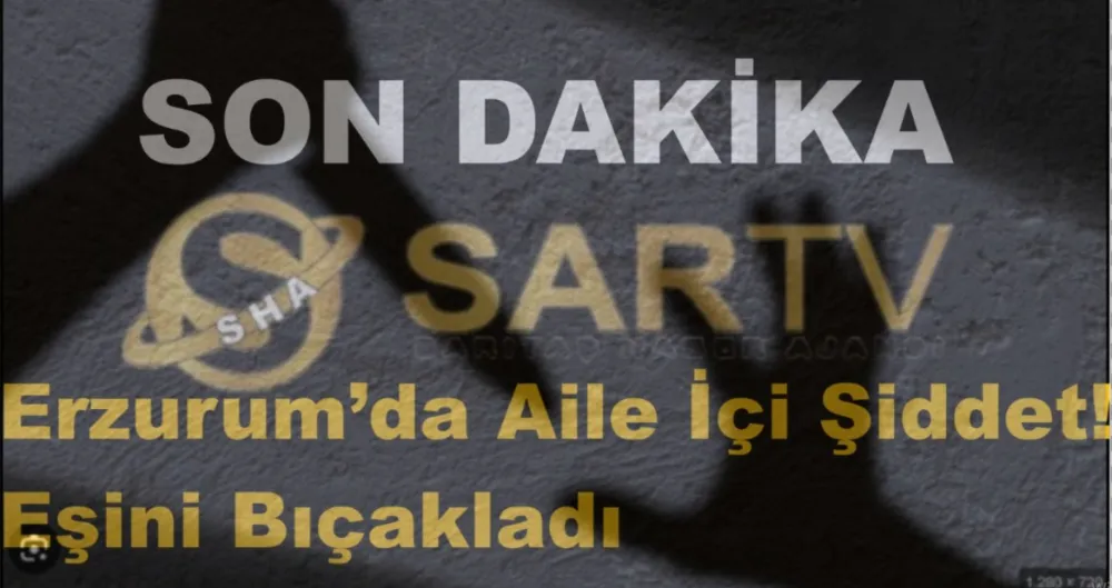 Erzurum’da Aile İçi Şiddet: Eşini Bıçakladı