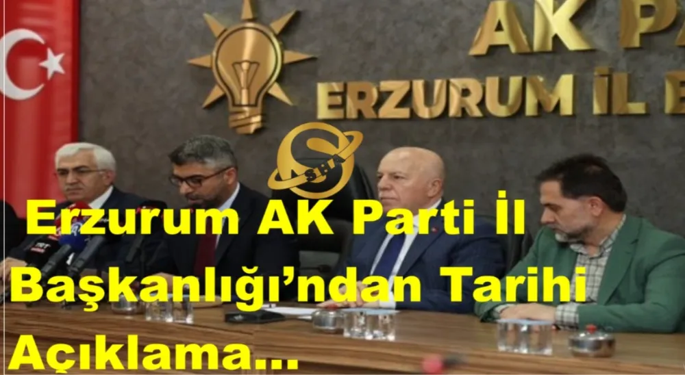  Erzurum AK Parti İl Başkanlığı’ndan Tarihi Açıklama